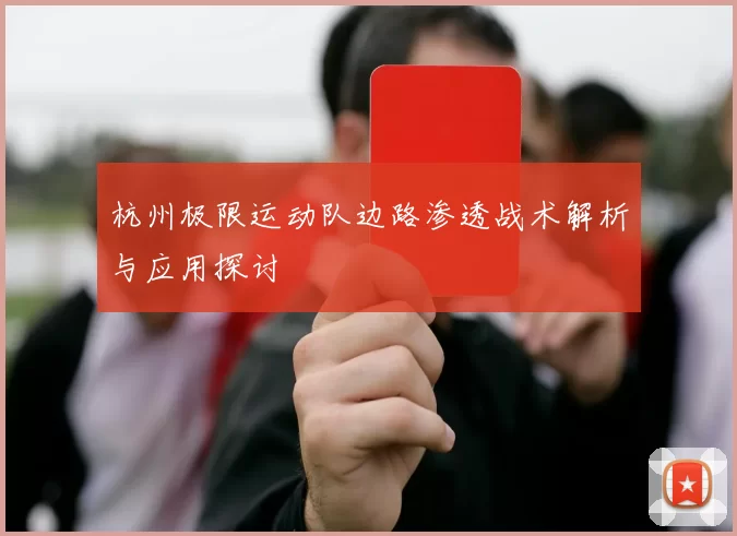 杭州极限运动队边路渗透战术解析与应用探讨