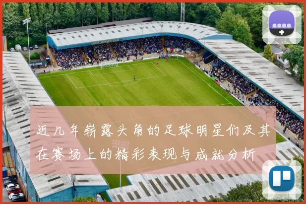 近几年崭露头角的足球明星们及其在赛场上的精彩表现与成就分析