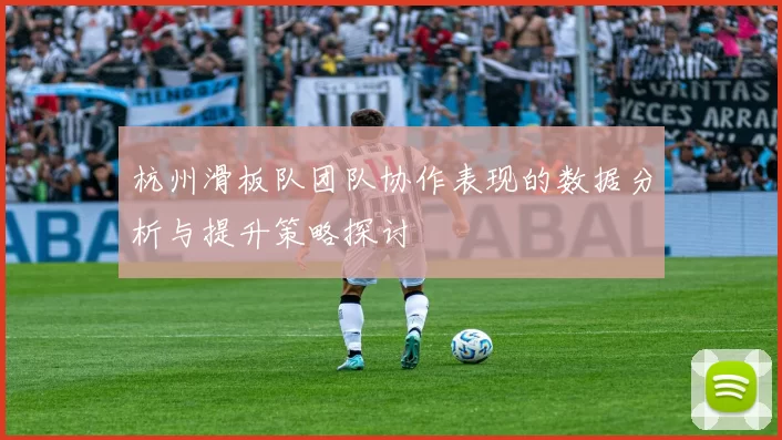 杭州滑板队团队协作表现的数据分析与提升策略探讨