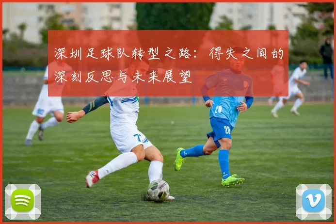 深圳足球队转型之路：得失之间的深刻反思与未来展望