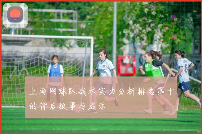 上海网球队战术实力分析排名第十的背后故事与启示