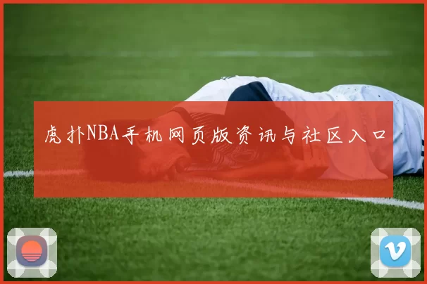 虎扑NBA手机网页版资讯与社区入口