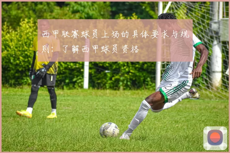 西甲联赛球员上场的具体要求与规则：了解西甲球员资格