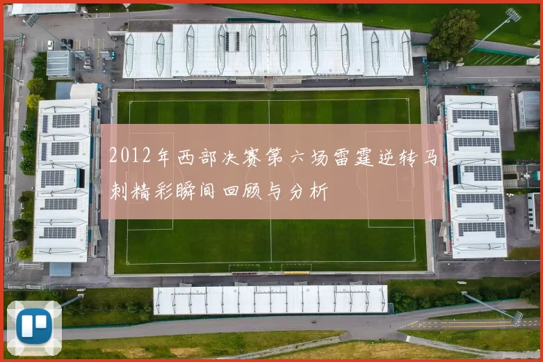 2012年西部决赛第六场雷霆逆转马刺精彩瞬间回顾与分析