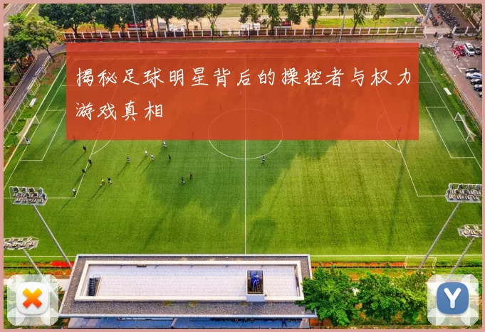 揭秘足球明星背后的操控者与权力游戏真相