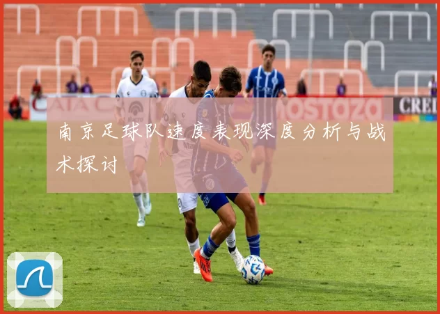 南京足球队速度表现深度分析与战术探讨
