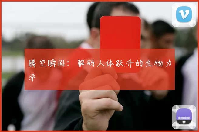 腾空瞬间：解码人体跃升的生物力学