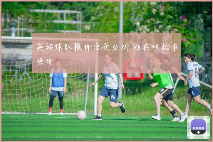 英超球队报价出受分析 谁在哄抬市场价