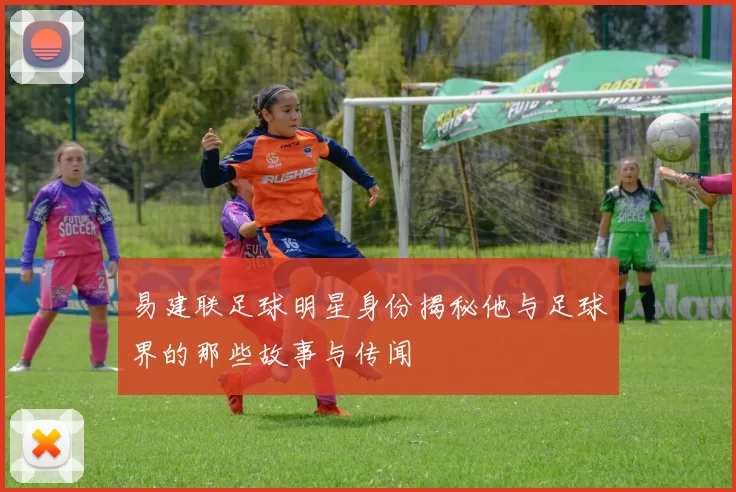易建联足球明星身份揭秘他与足球界的那些故事与传闻