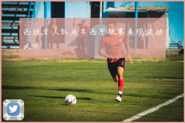西班牙人队历年西甲联赛表现波动大吗