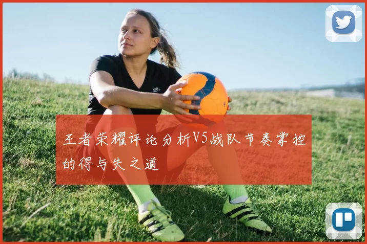 王者荣耀评论分析V5战队节奏掌控的得与失之道
